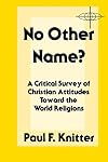 No Other Name?: A Critical Survey of Christian Attitudes Toward the World Religions (American Society of Missiology Series)