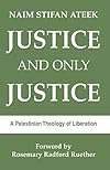 Justice and Only Justice: A Palestinian Theology of Liberation