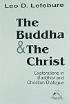 The Buddha and the Christ: Explorations in Buddhist and Christian Dialogue (Faith Meets Faith)