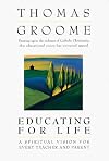 Educating for Life: A Spiritual Vision for Every Teacher and Parent