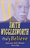 Smith Wigglesworth Only Believe
