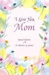 I Love You, Mom: Poems about Life's Greatest Gift...Having a Mom Like You (Family)
