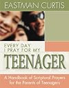 Everyday I Pray For My Teenager: When all you have left is prayer...A handbook of scriptural prayers for the mothers of teenagers