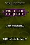Prophetic Etiquette: Your Complete Handbook on Giving and Receiving Prophecy