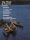 The Wood And Canvas Canoe A Complete Guide To Its History Construction Restoration And Maintenance