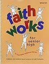 Faith Works for Senior High: Scripture- and Tradition-Based Sessions for Faith Formation
