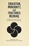 Education, Modernity, and Fractured Meaning: Toward a Process Theory of Teaching and Learning