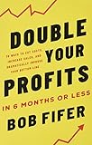 Double Your Profits In Six Months Or Less