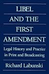 Libel and the First Amendment: Legal History and Practice in Print and Broadcasting