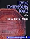 Hewing Contemporary Bowls With Rip & Tammi Mann (A Schiffer Book for Woodworkers)