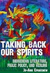 Taking Back Our Spirits: Indigenous Literature, Public Policy, and Healing