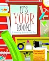 It's Your Room: A Decorating Guide for Real Kids