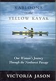 Kabloona In The Yellow Kayak One Womans Journey Through The North West Passage