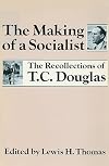 The Making of a Socialist:; The Recollections of T.C. Douglas