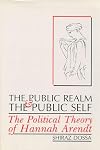 The public realm and the public self the political theory of Hannah Arendt