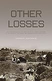 Other Losses An Investigation Into The Mass Deaths Of German Prisoners At The Hands Of The French And Americans After World War Ii