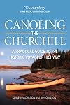 Canoeing the Churchill : a practical guide to the historic voyageur highway