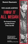 How It All Began: The Personal Account of a West German Urban Guerrilla