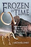 Frozen In Time Woolly Mammoths The Ice Age And The Biblical Key To Their Secrets