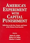 America's Experiment With Capital Punishment: Reflections on the Past, Present, and Future of the Ultimate Penal Sanction