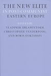 The New Elite in Post-Communist Eastern Europe (Eugenia & Hugh M. Stewart '26 Series on Eastern Europe)