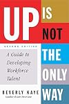 Up Is Not The Only Way: A Guide to Developing Workforce Talent