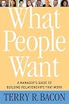 What People Want: A Manager's Guide to Building Relationships That Work