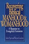 Recovering Biblical Manhood and Womanhood: A Response to Evangelical Feminism