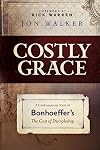 Costly Grace: A Contemporary View of Bonhoeffer's The Cost of Discipleship