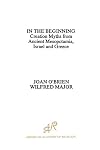 In the Beginning: Creation Myths from Ancient Mesopotamia, Israel and Greece