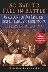 So Sad to Fall in Battle: An Account of War Based on General Tadamichi Kuribayashi's Letters from Iwo Jima