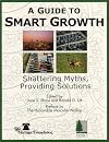 A Guide to Smart Growth : Shattering Myths, Providing Solutions