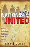 Nations United: How the United Nations Undermines Israel and the West