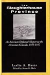 The Slaughterhouse Province: An American Diplomat's Report on the Armenian Genocide, 1915-1917