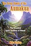 The Seven Dawns Of The Aumakua The Ancestral Spirit Tradition Of Hawaii