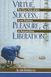 Virtue, Success, Pleasure, and Liberation: The Four Aims of Life in the Tradition of Ancient India