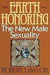 Earth Honoring: The New Male Sexuality - Robert Lawlor