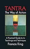 Tantra The Way Of Action A Practical Guide To Its Teachings And Techniques