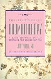 The Practice of Aromatherapy: A Classic Compendium of Plant Medicines and Their Healing Properties