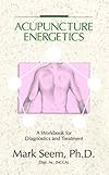 Acupuncture Energetics: A Workbook for Diagnostics and Treatment