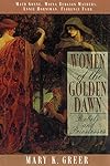 Women of the Golden Dawn: Rebels and Priestesses: Maud Gonne, Moina Bergson Mathers, Annie Horniman, Florence Farr - Mary K. Greer