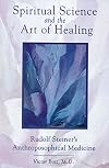 Spiritual Science and the Art of Healing: Rudolf Steiner's Anthroposophical Medicine