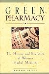 Green Pharmacy: The History and Evolution of Western Herbal Medicine - Barbara Griggs