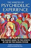The Varieties of Psychedelic Experience: The Classic Guide to the Effects of LSD on the Human Psyche