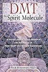 DMT: The Spirit Molecule: A Doctor's Revolutionary Research into the Biology of Near-Death and Mystical Experiences - Rick Strassman MD