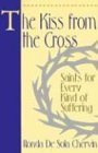 The Kiss From the Cross: Saints for Every Kind of Suffering
