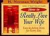 How to Really Love Your Wife: Love-In-Action Ideas for Everyday