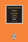 Virginia colonial abstracts - series 2, vol. 2: Lancaster County, Virginia court orders and deeds, 1656-1680