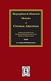 Biographical and Historical Memoirs of Central Arkansas: Pulaski, Jefferson, Lonoke, Faulkner, Grant, Saline, Perry, Garland and Hot Spring Counties, Arkansas