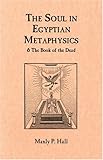 The Soul In Egyptian Metaphysics And The Book Of The Dead